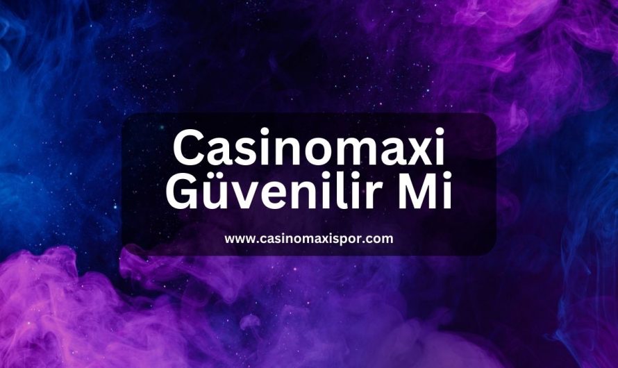 Casinomaxi Güvenilir Mi