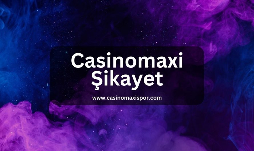 Casinomaxi Şikayet